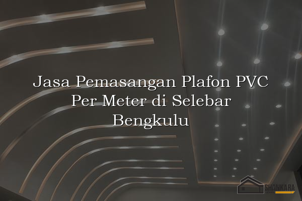 Jasa Pemasangan Plafon PVC Per Meter di Selebar Bengkulu