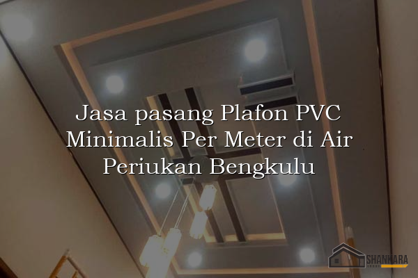 Jasa pasang Plafon PVC Minimalis Per Meter di Air Periukan Bengkulu