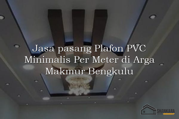 Jasa pasang Plafon PVC Minimalis Per Meter di Arga Makmur Bengkulu