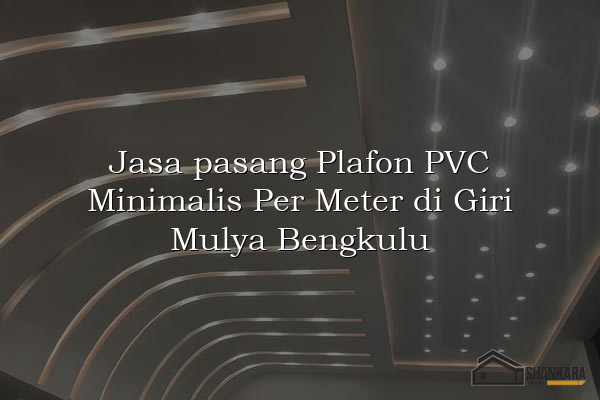 Jasa pasang Plafon PVC Minimalis Per Meter di Giri Mulya Bengkulu