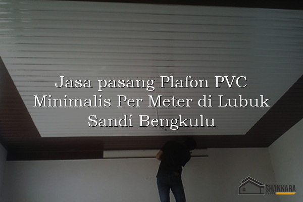 Jasa pasang Plafon PVC Minimalis Per Meter di Lubuk Sandi Bengkulu