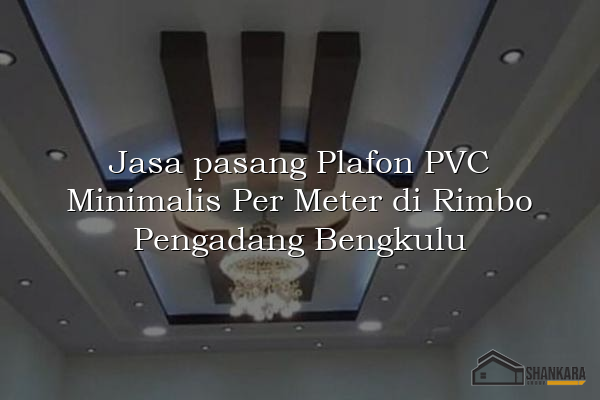 Jasa pasang Plafon PVC Minimalis Per Meter di Rimbo Pengadang Bengkulu