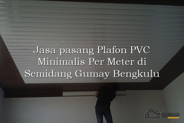 Jasa pasang Plafon PVC Minimalis Per Meter di Semidang Gumay Bengkulu