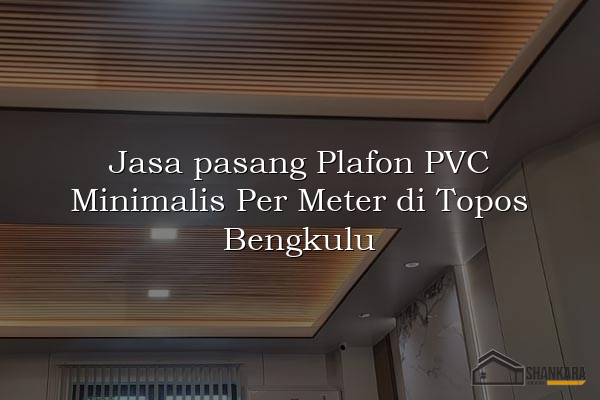Jasa pasang Plafon PVC Minimalis Per Meter di Topos Bengkulu