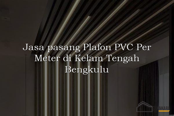 Jasa pasang Plafon PVC Per Meter di Kelam Tengah Bengkulu