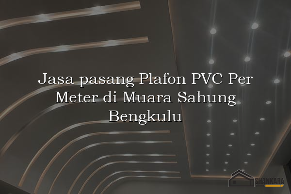Jasa pasang Plafon PVC Per Meter di Muara Sahung Bengkulu