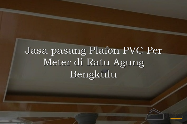 Jasa pasang Plafon PVC Per Meter di Ratu Agung Bengkulu