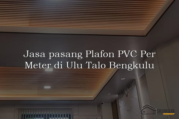 Jasa pasang Plafon PVC Per Meter di Ulu Talo Bengkulu