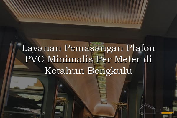 Layanan Pemasangan Plafon PVC Minimalis Per Meter di Ketahun Bengkulu