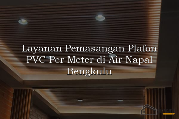Layanan Pemasangan Plafon PVC Per Meter di Air Napal Bengkulu