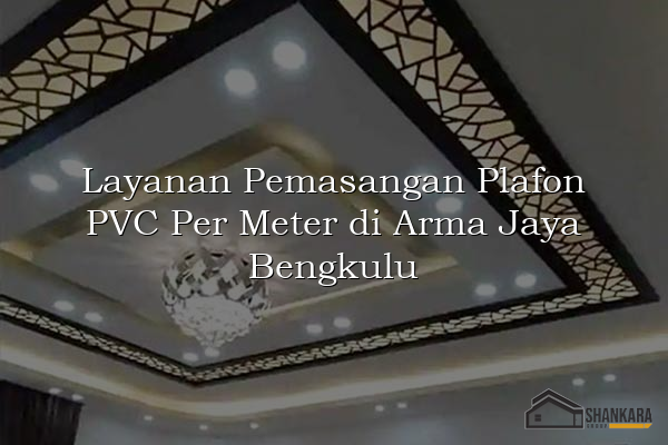 Layanan Pemasangan Plafon PVC Per Meter di Arma Jaya Bengkulu