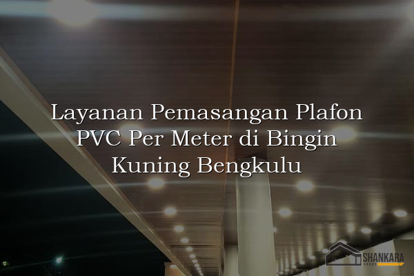 Layanan Pemasangan Plafon PVC Per Meter di Bingin Kuning Bengkulu