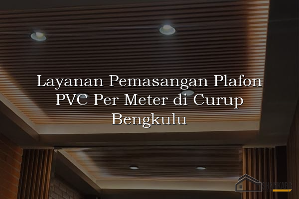 Layanan Pemasangan Plafon PVC Per Meter di Curup Bengkulu