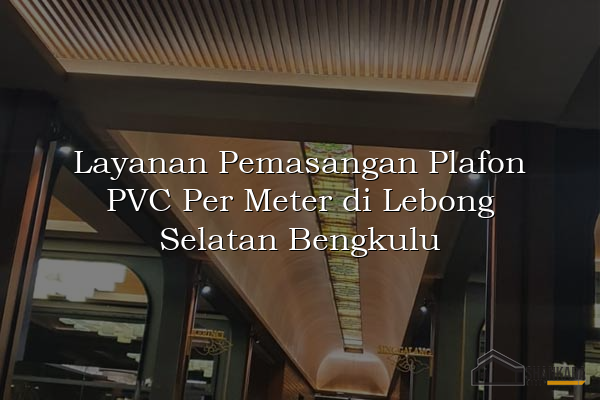 Layanan Pemasangan Plafon PVC Per Meter di Lebong Selatan Bengkulu