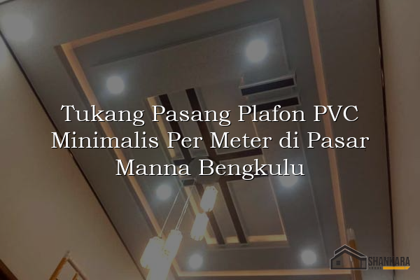 Tukang Pasang Plafon PVC Minimalis Per Meter di Pasar Manna Bengkulu