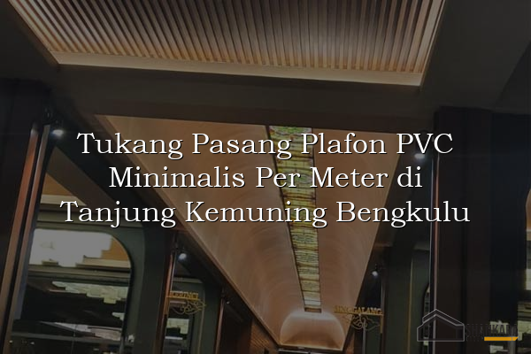 Tukang Pasang Plafon PVC Minimalis Per Meter di Tanjung Kemuning Bengkulu