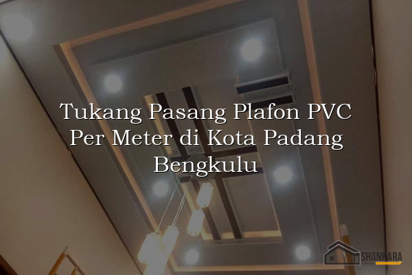 Tukang Pasang Plafon PVC Per Meter di Kota Padang Bengkulu