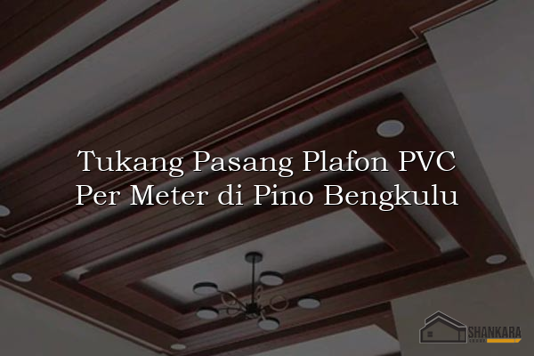 Tukang Pasang Plafon PVC Per Meter di Pino Bengkulu