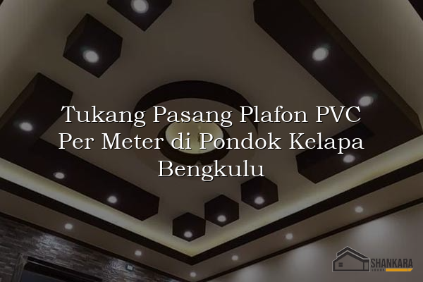 Tukang Pasang Plafon PVC Per Meter di Pondok Kelapa Bengkulu