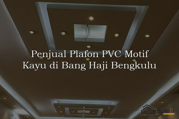 Penjual Plafon PVC Motif Kayu di Bang Haji Bengkulu