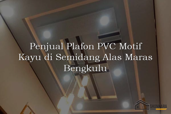 Penjual Plafon PVC Motif Kayu di Semidang Alas Maras Bengkulu