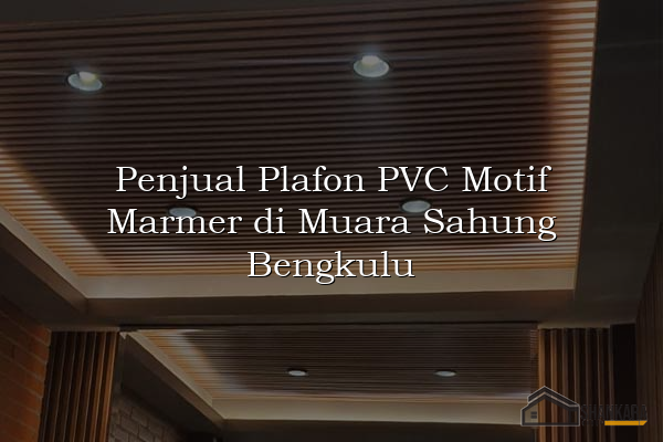 Penjual Plafon PVC Motif Marmer di Muara Sahung Bengkulu