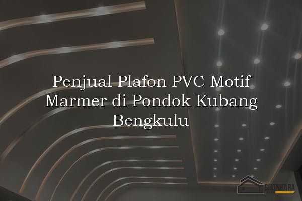 Penjual Plafon PVC Motif Marmer di Pondok Kubang Bengkulu