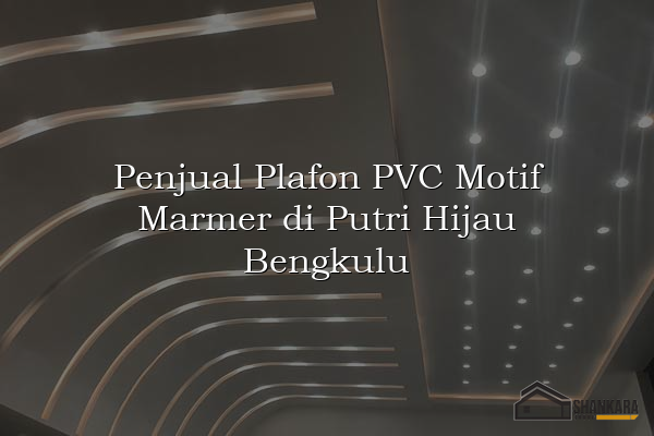 Penjual Plafon PVC Motif Marmer di Putri Hijau Bengkulu
