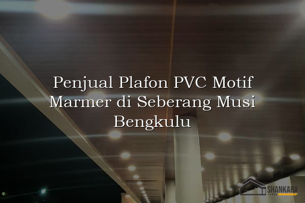 Penjual Plafon PVC Motif Marmer di Seberang Musi Bengkulu