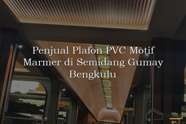 Penjual Plafon PVC Motif Marmer di Semidang Gumay Bengkulu