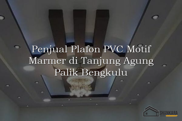 Penjual Plafon PVC Motif Marmer di Tanjung Agung Palik Bengkulu