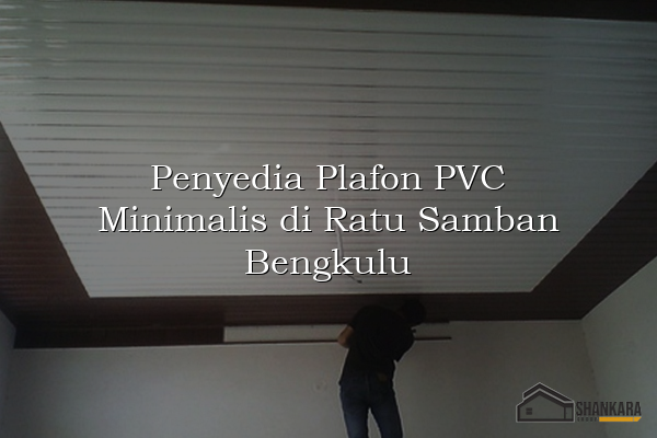Penyedia Plafon PVC Minimalis di Ratu Samban Bengkulu
