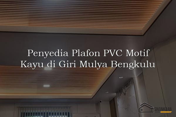 Penyedia Plafon PVC Motif Kayu di Giri Mulya Bengkulu