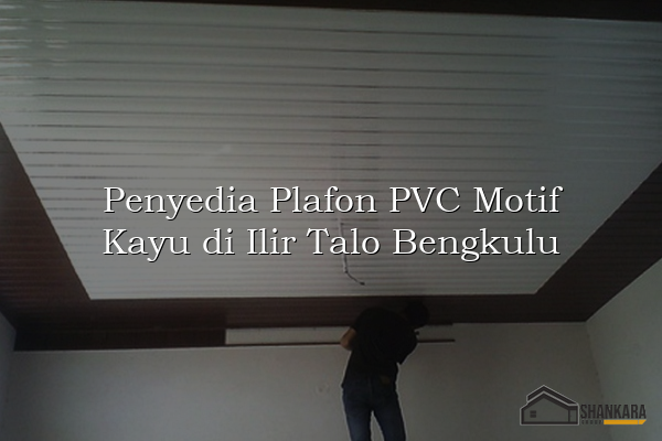 Penyedia Plafon PVC Motif Kayu di Ilir Talo Bengkulu