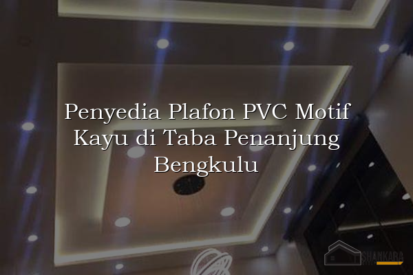 Penyedia Plafon PVC Motif Kayu di Taba Penanjung Bengkulu