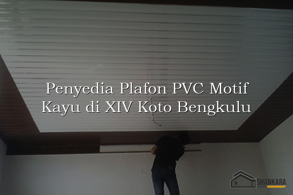 Penyedia Plafon PVC Motif Kayu di XIV Koto Bengkulu
