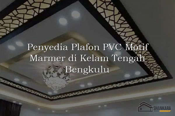 Penyedia Plafon PVC Motif Marmer di Kelam Tengah Bengkulu