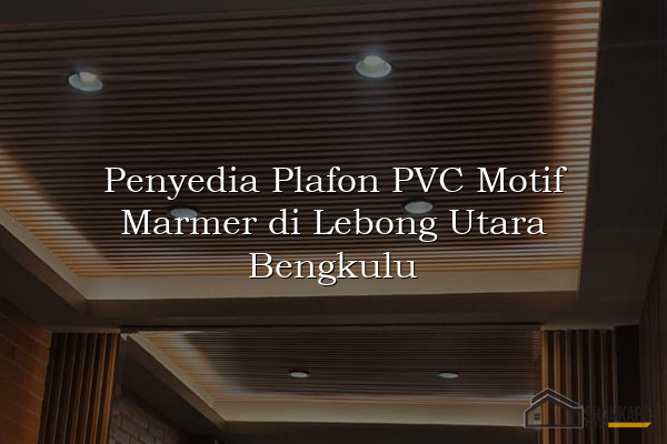 Penyedia Plafon PVC Motif Marmer di Lebong Utara Bengkulu