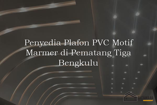 Penyedia Plafon PVC Motif Marmer di Pematang Tiga Bengkulu