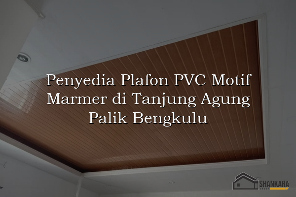 Penyedia Plafon PVC Motif Marmer di Tanjung Agung Palik Bengkulu