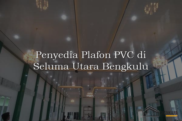 Penyedia Plafon PVC di Seluma Utara Bengkulu