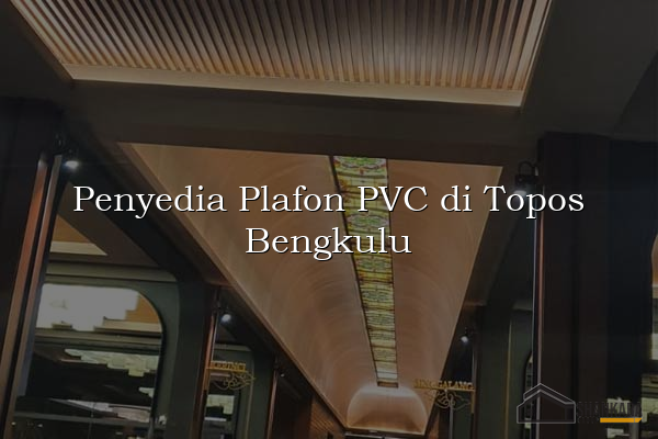 Penyedia Plafon PVC di Topos Bengkulu