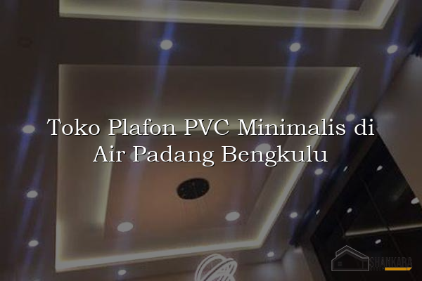 Toko Plafon PVC Minimalis di Air Padang Bengkulu