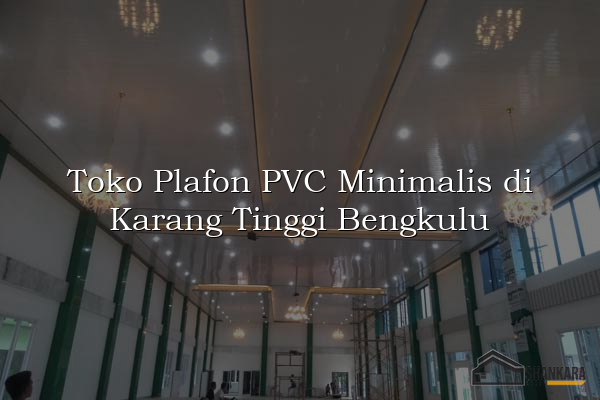 Toko Plafon PVC Minimalis di Karang Tinggi Bengkulu