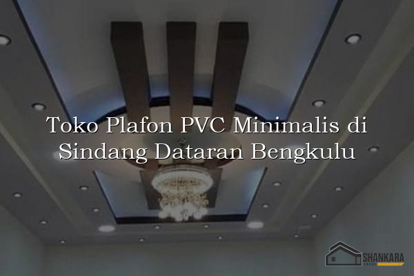 Toko Plafon PVC Minimalis di Sindang Dataran Bengkulu