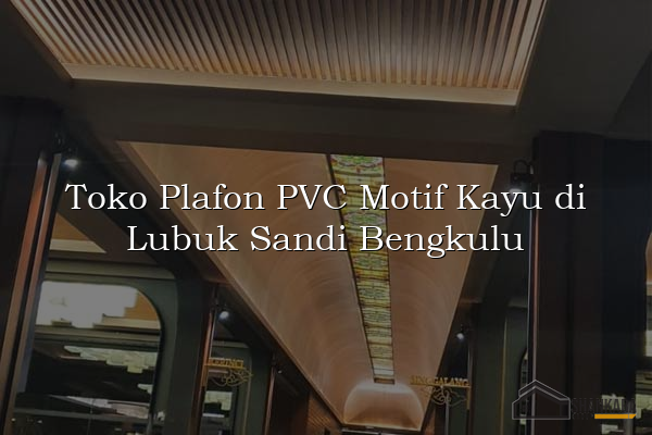 Toko Plafon PVC Motif Kayu di Lubuk Sandi Bengkulu