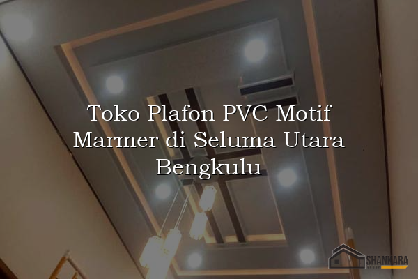 Toko Plafon PVC Motif Marmer di Seluma Utara Bengkulu