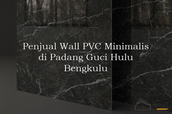 Penjual Wall PVC Minimalis di Padang Guci Hulu Bengkulu