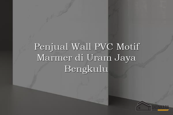 Penjual Wall PVC Motif Marmer di Uram Jaya Bengkulu