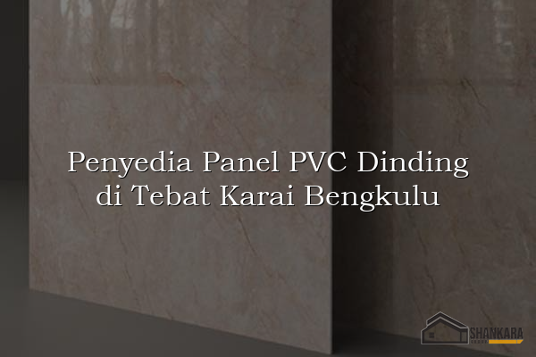 Penyedia Panel PVC Dinding di Tebat Karai Bengkulu